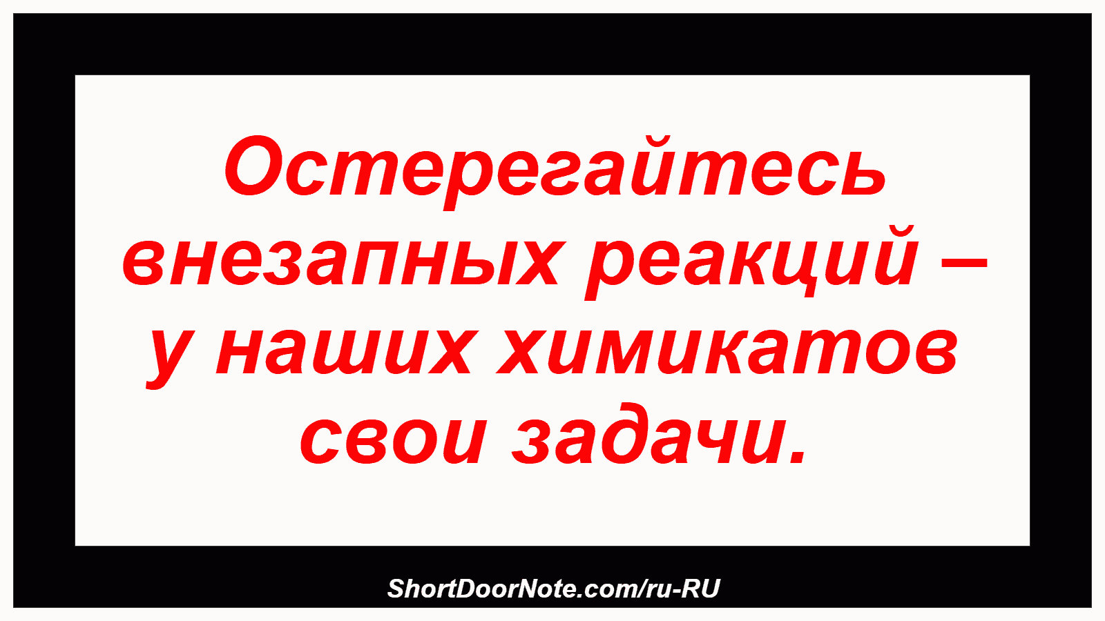 Остерегайтесь внезапных реакций – у наших химикатов свои задачи.
