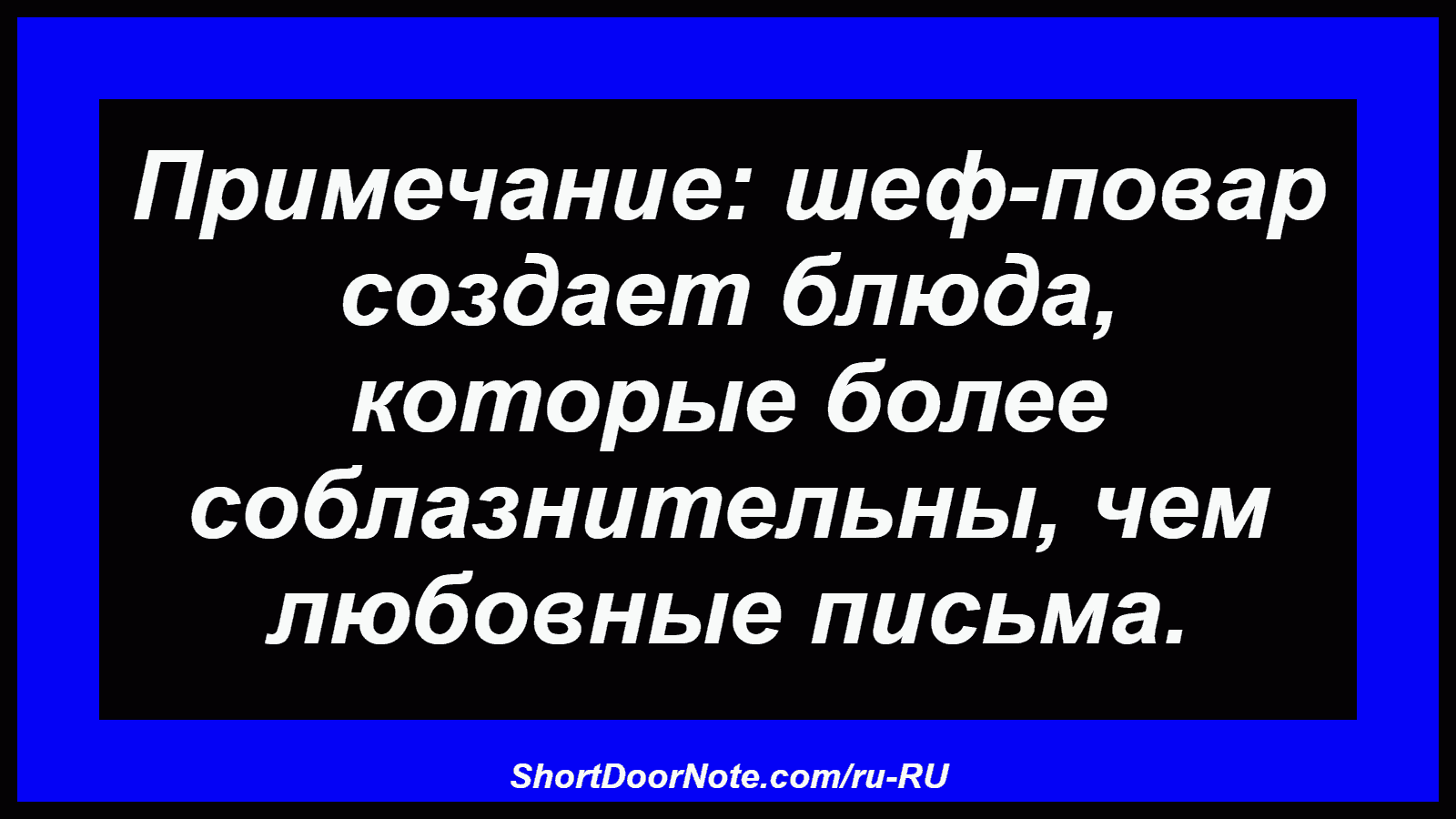 Примечание: шеф-повар создает блюда, которые более соблазнительны, чем любовные письма.
