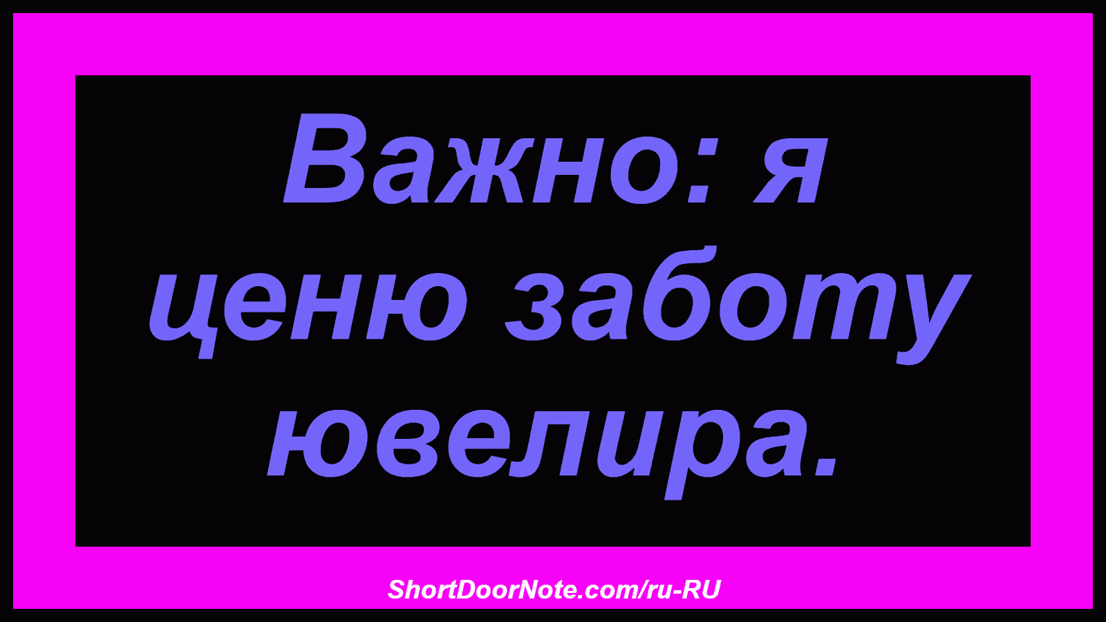 Важно: я ценю заботу ювелира.
