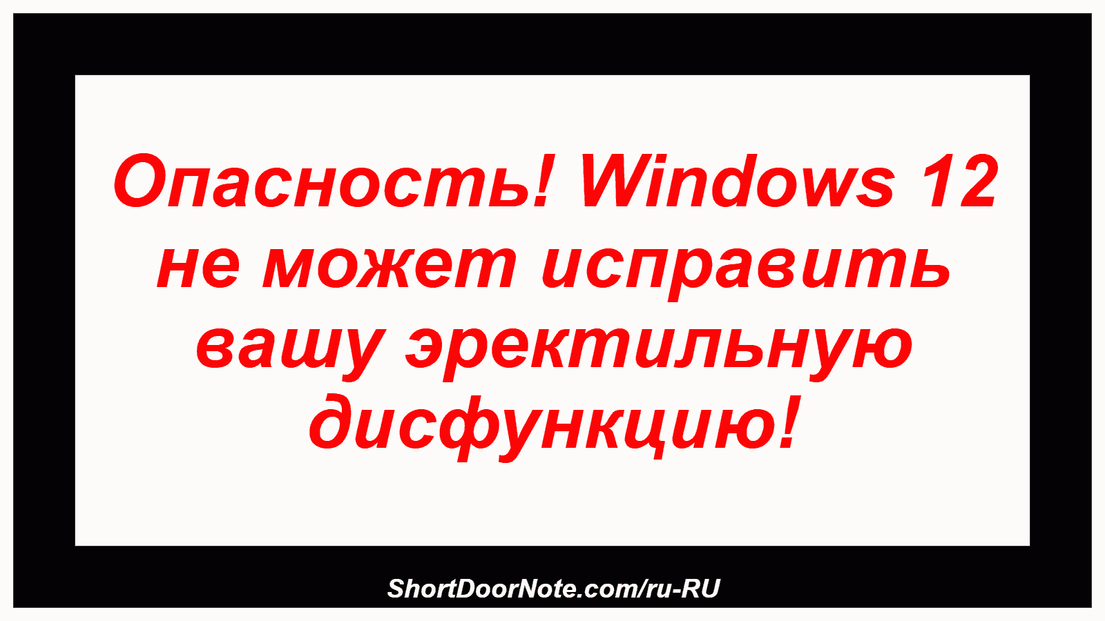 Опасность! Windows 12 не может исправить вашу эректильную дисфункцию!
