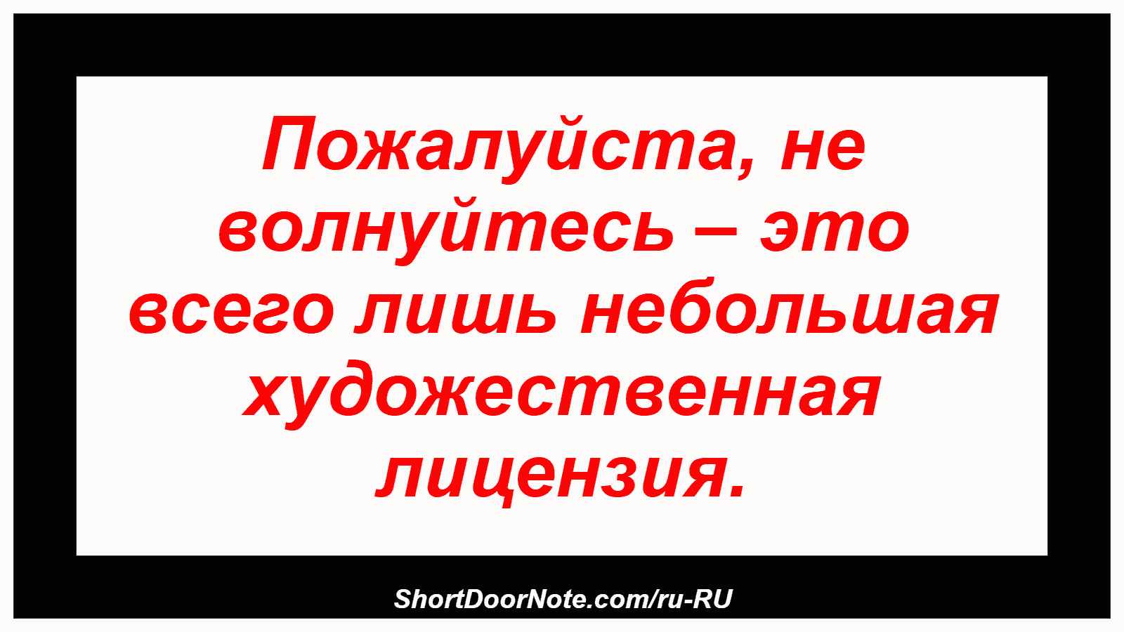 Пожалуйста, не волнуйтесь – это всего лишь небольшая художественная лицензия.
