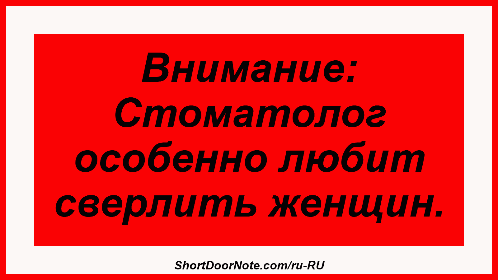 Внимание: Стоматолог особенно любит сверлить женщин.
