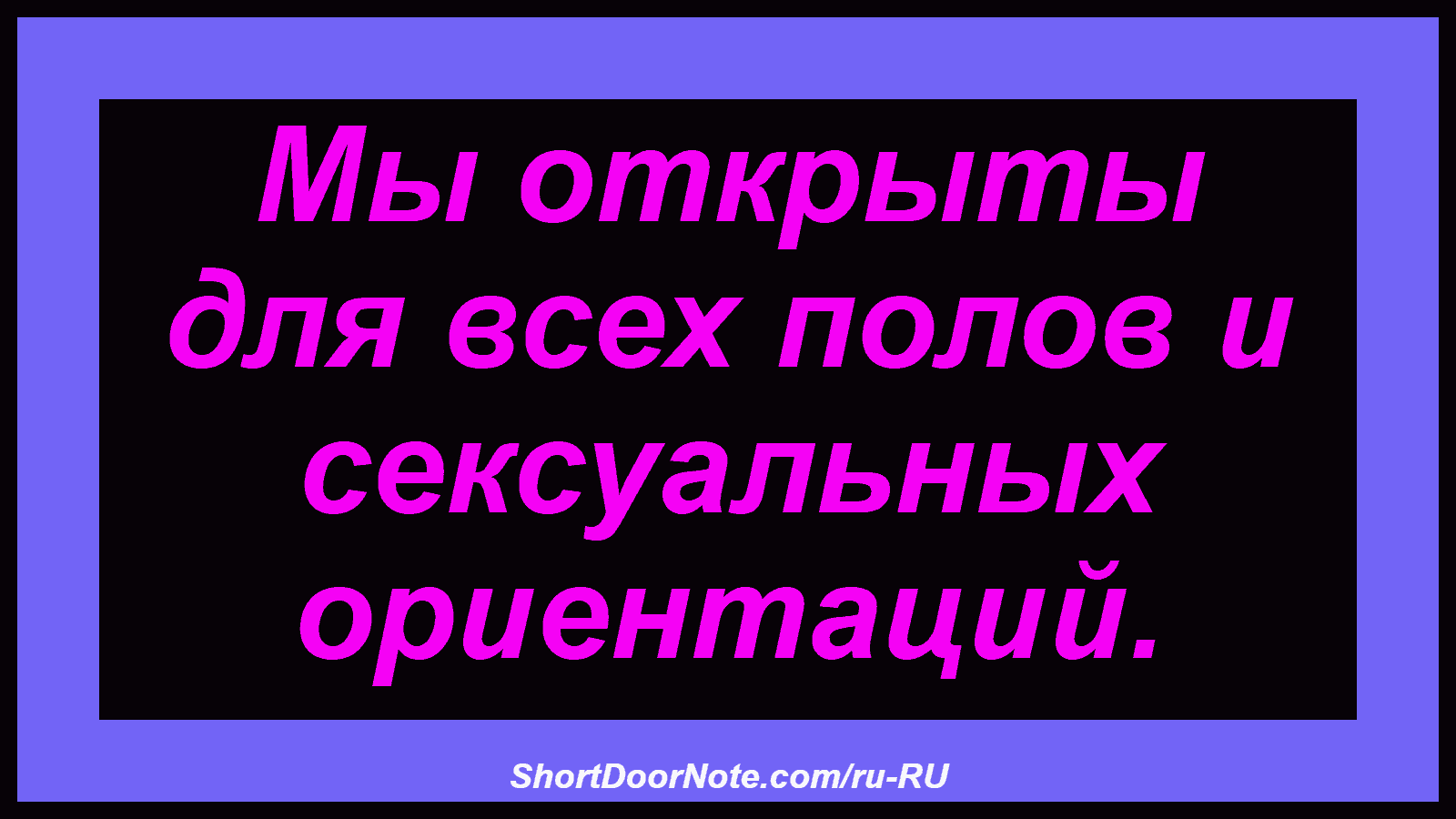 Мы открыты для всех полов и сексуальных ориентаций.
