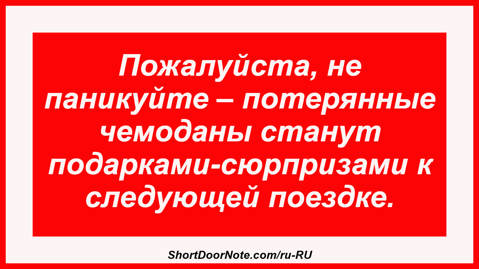 Пожалуйста, не паникуйте – потерянные чемоданы станут подарками-сюрпризами к следующей поездке.
