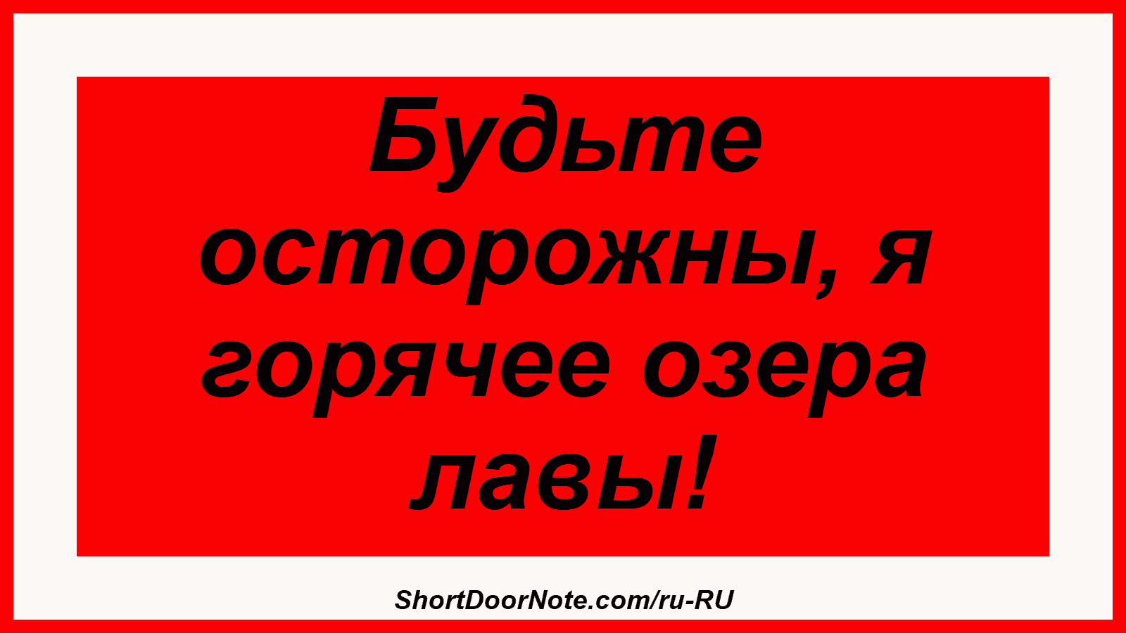 Будьте осторожны, я горячее озера лавы!
