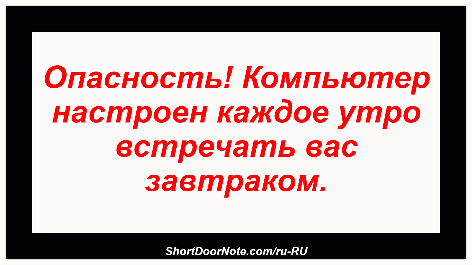 Опасность! Компьютер настроен каждое утро встречать вас завтраком.
