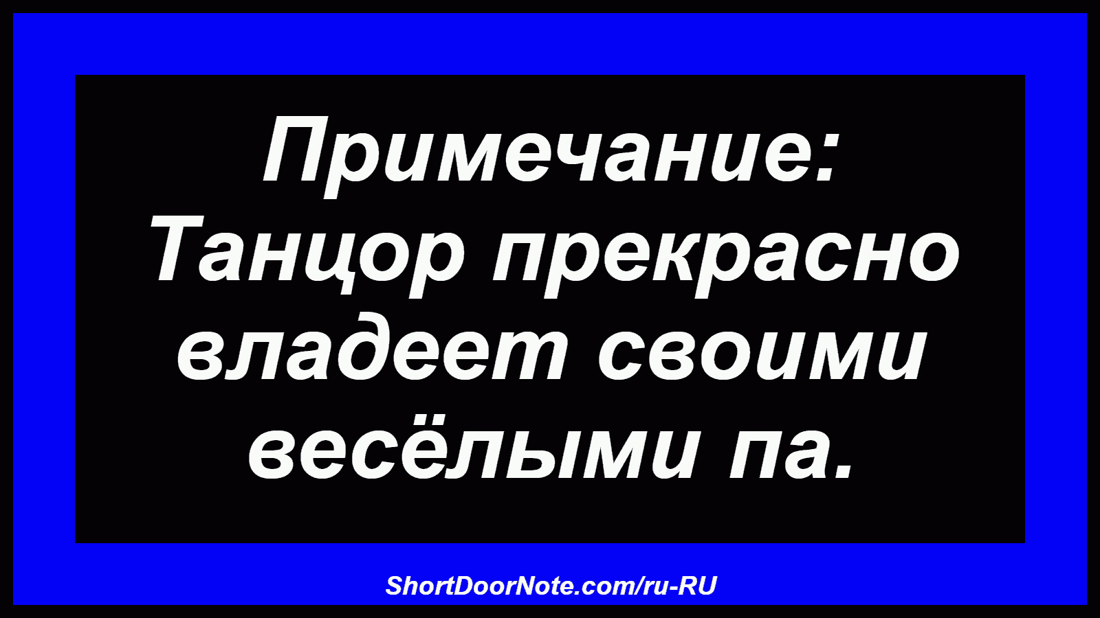 Примечание: Танцор прекрасно владеет своими весёлыми па.
