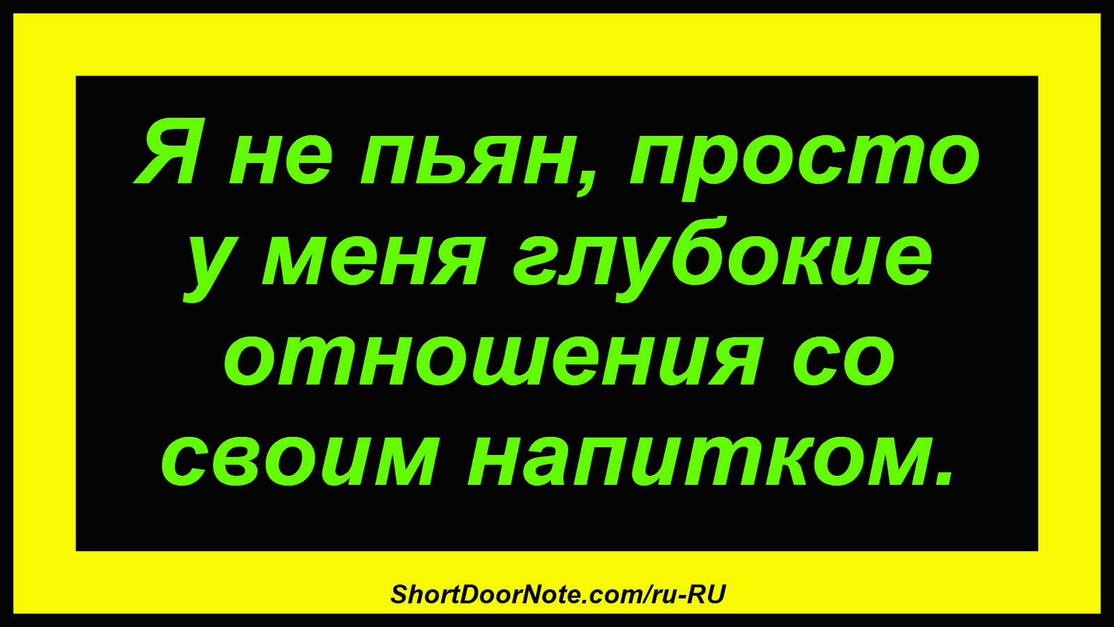 Я не пьян, просто у меня глубокие отношения со своим напитком.
