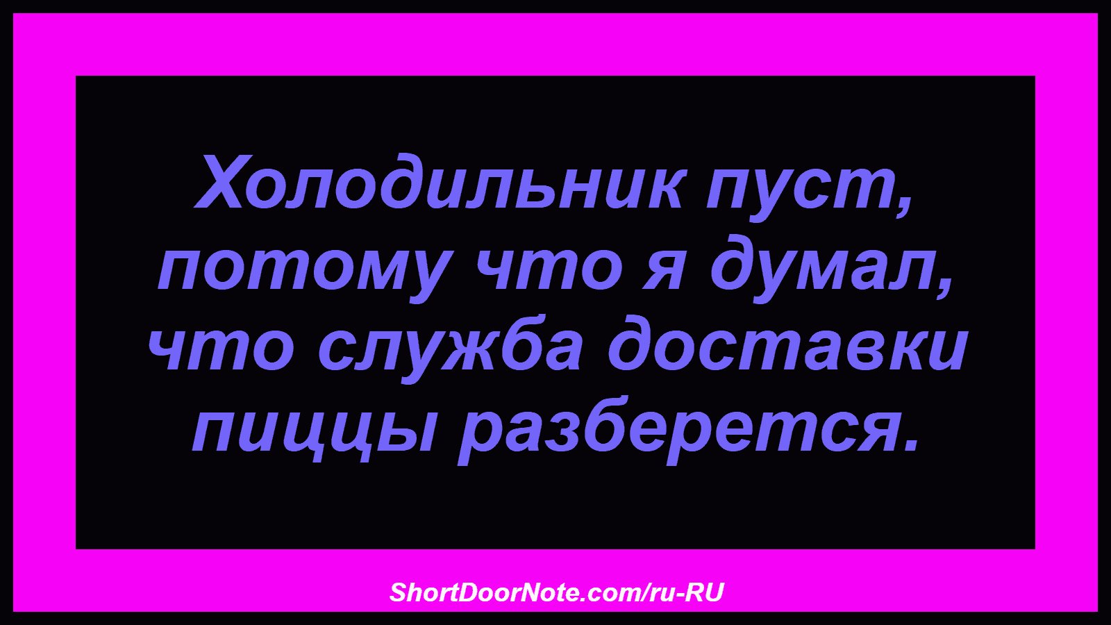 Холодильник пуст, потому что я думал, что служба доставки пиццы разберется.
