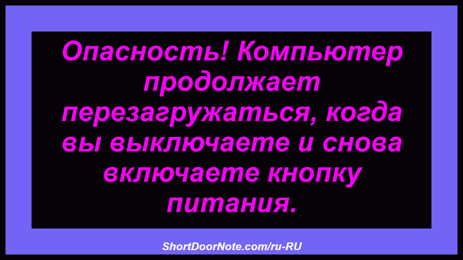 Опасность! Компьютер продолжает перезагружаться, когда вы выключаете и снова включаете кнопку питания.

