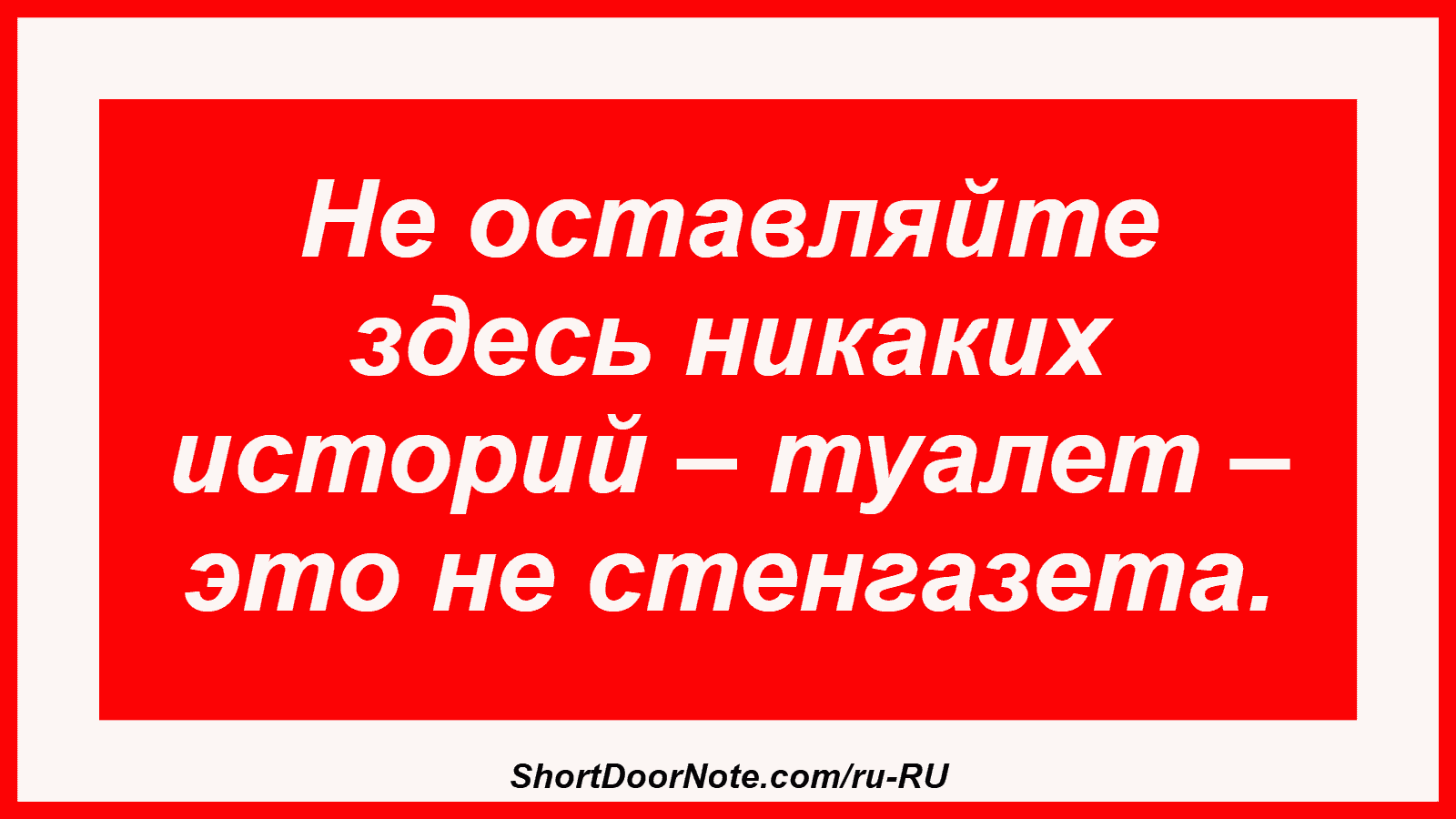 Не оставляйте здесь никаких историй – туалет – это не стенгазета.
