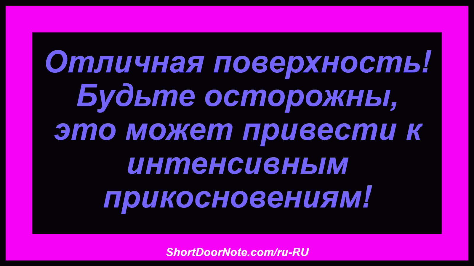 Отличная поверхность! Будьте осторожны, это может привести к интенсивным прикосновениям!
