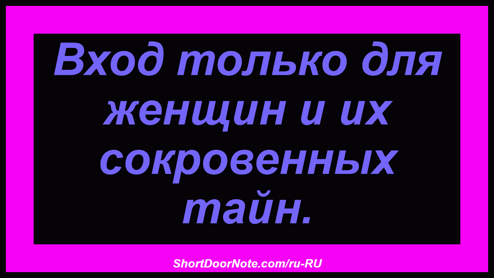 Вход только для женщин и их сокровенных тайн.
