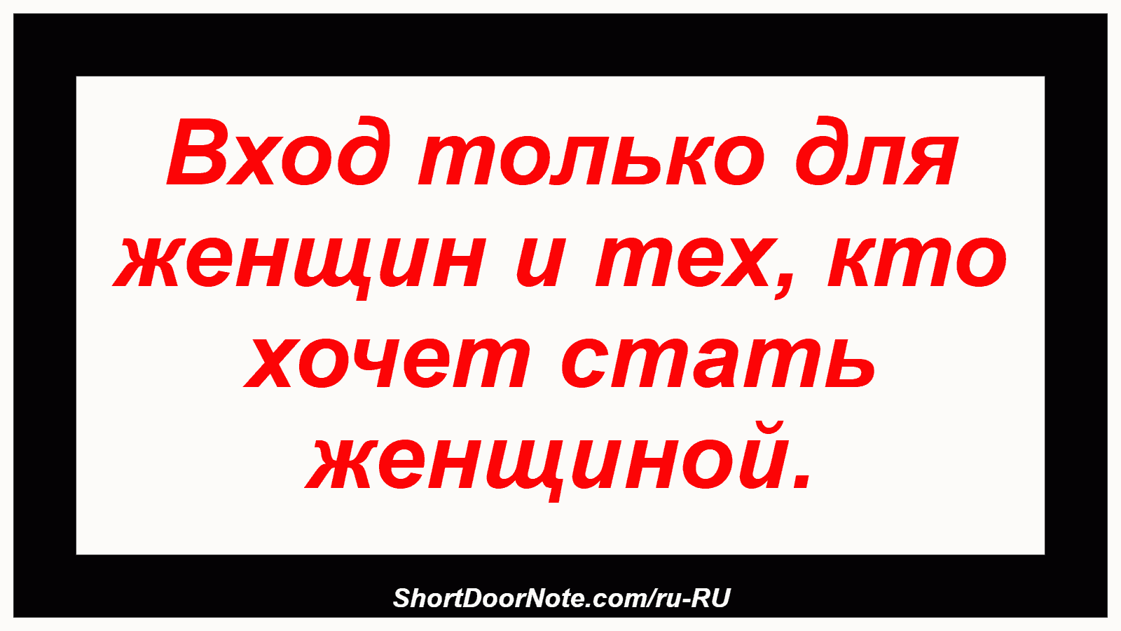 Вход только для женщин и тех, кто хочет стать женщиной.

