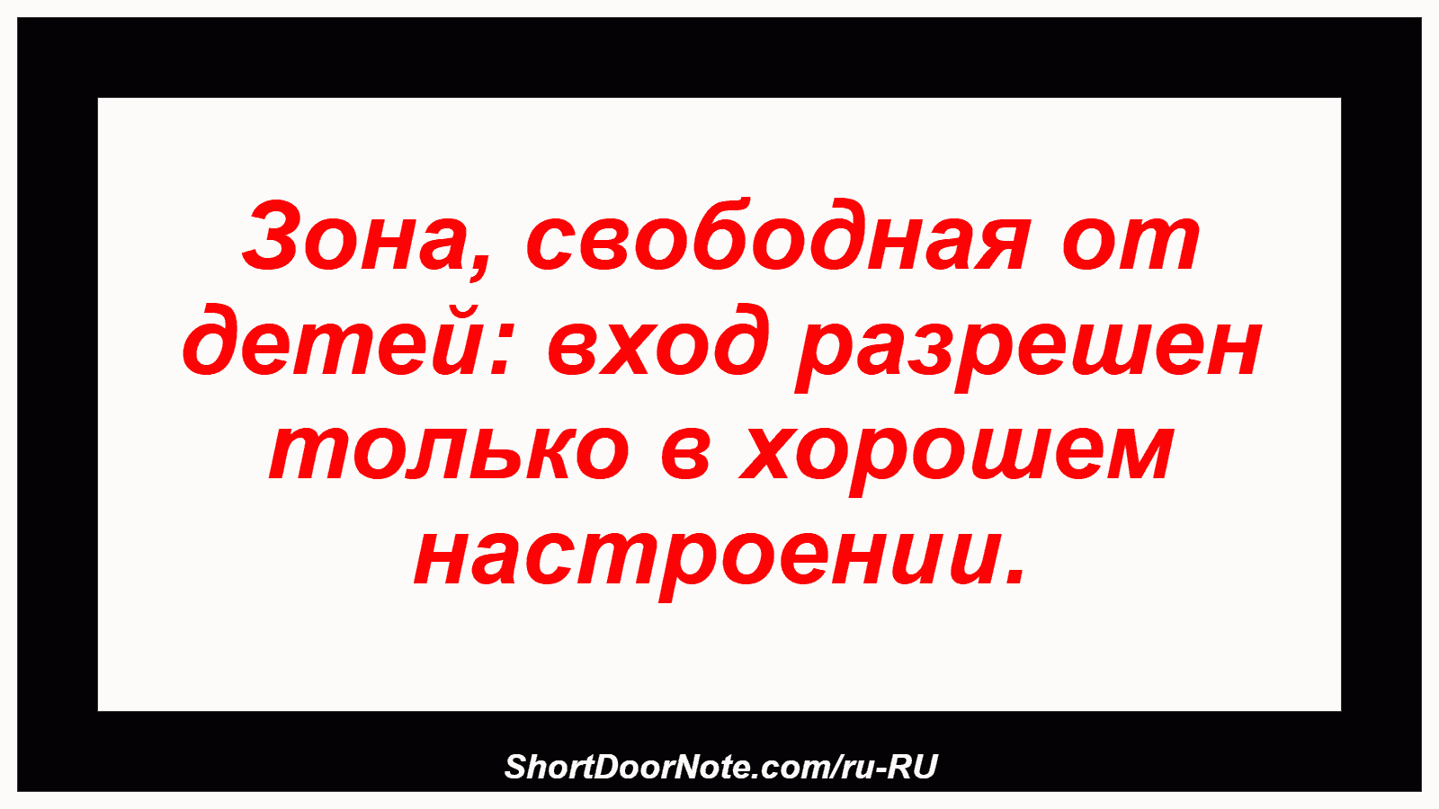 Зона, свободная от детей: вход разрешен только в хорошем настроении.
