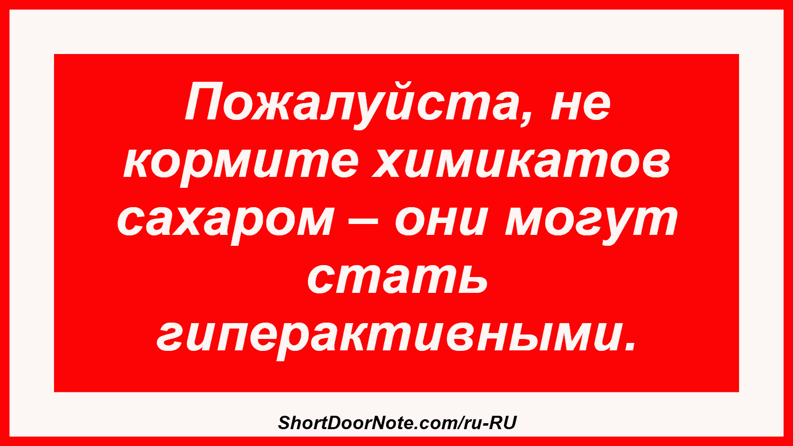 Пожалуйста, не кормите химикатов сахаром – они могут стать гиперактивными.