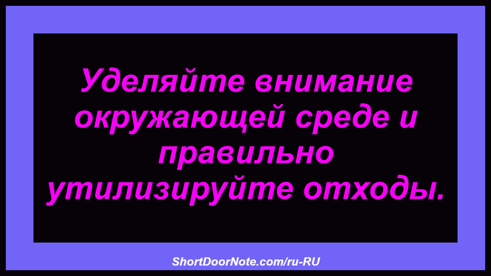 Уделяйте внимание окружающей среде и правильно утилизируйте отходы.
