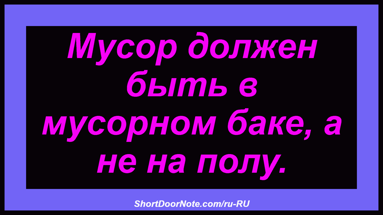 Мусор должен быть в мусорном баке, а не на полу.
