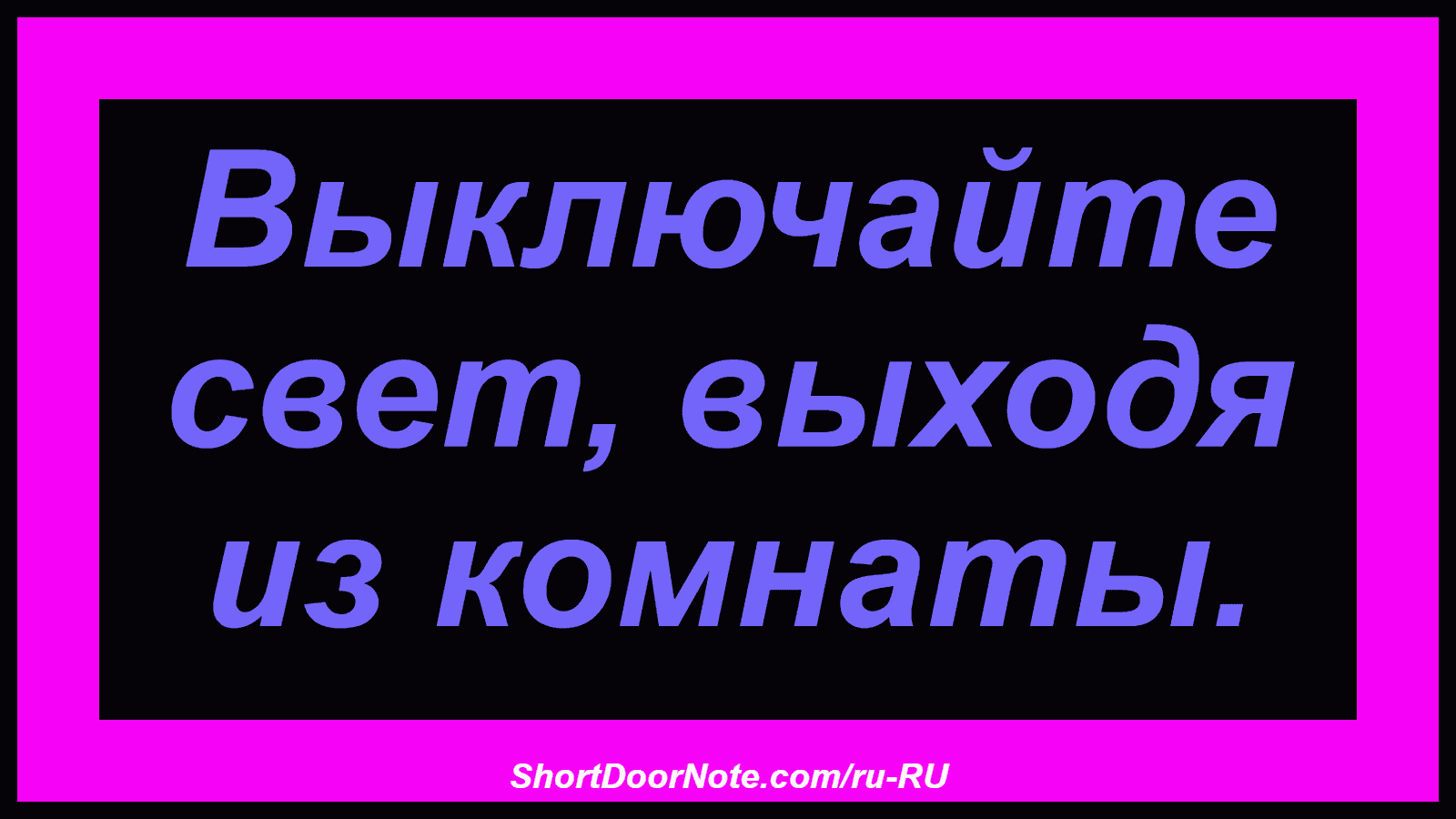 Выключайте свет, выходя из комнаты.
