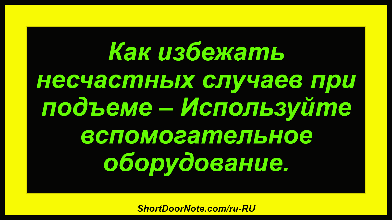 Как избежать несчастных случаев при подъеме – Используйте вспомогательное оборудование.
