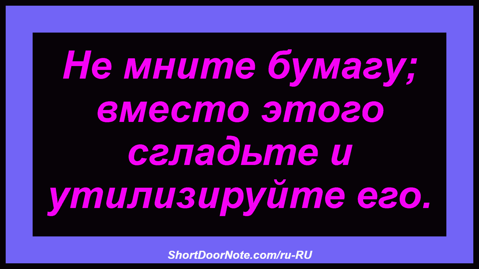 Не мните бумагу; вместо этого сгладьте и утилизируйте его.
