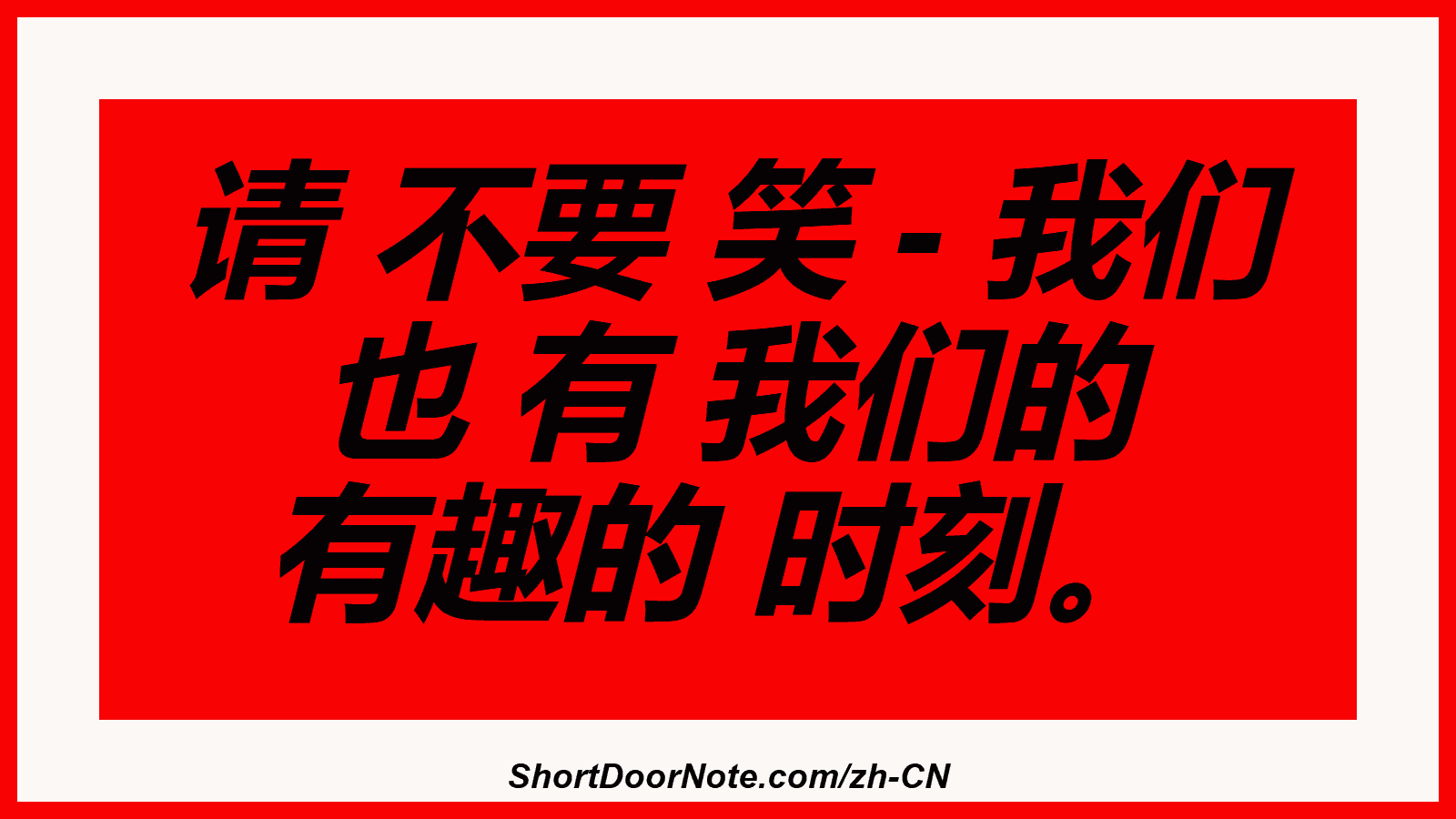 请 不要 笑 - 我们 也 有 我们的 有趣的 时刻。
