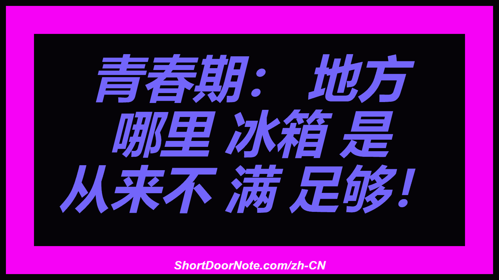 青春期： 地方 哪里 冰箱 是 从来不 满 足够！
