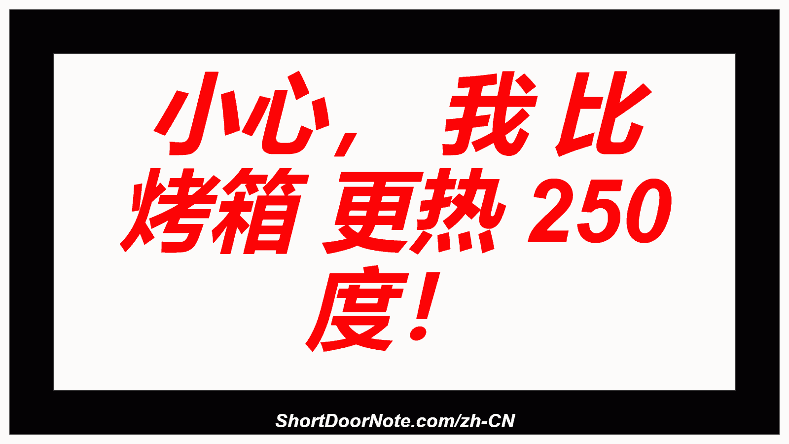 小心， 我 比 烤箱 更热 250 度！
