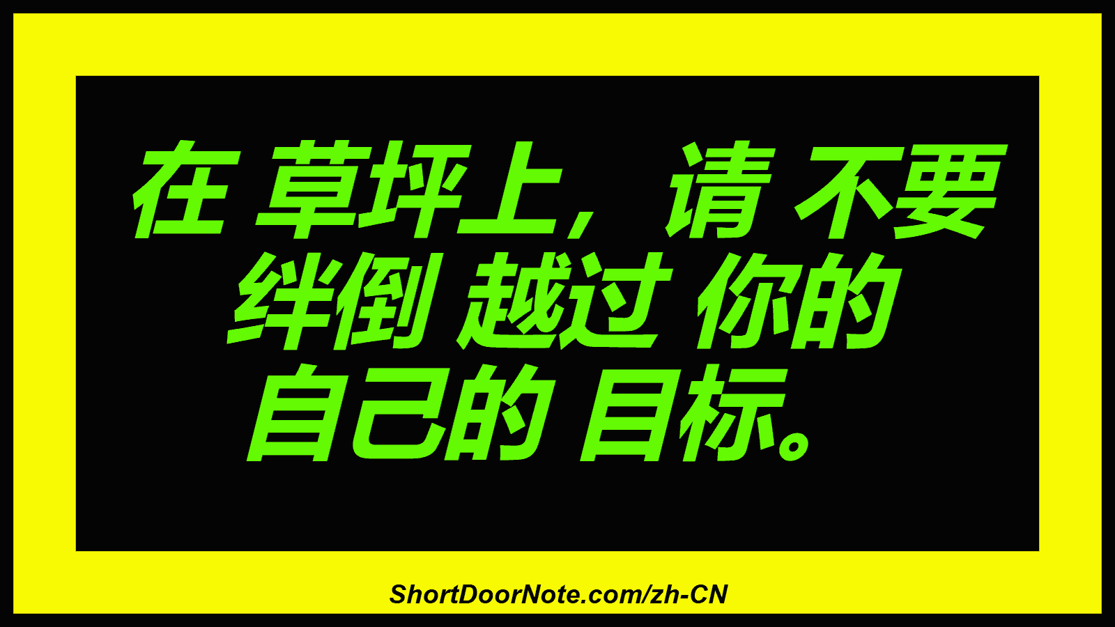在 草坪上，请 不要 绊倒 越过 你的 自己的 目标。
