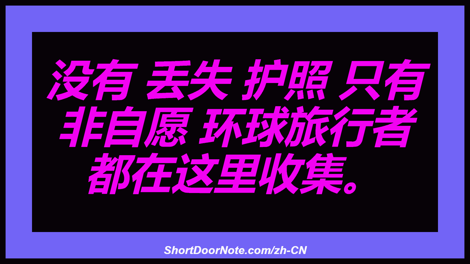 没有 丢失 护照 只有 非自愿 环球旅行者 都在这里收集。
