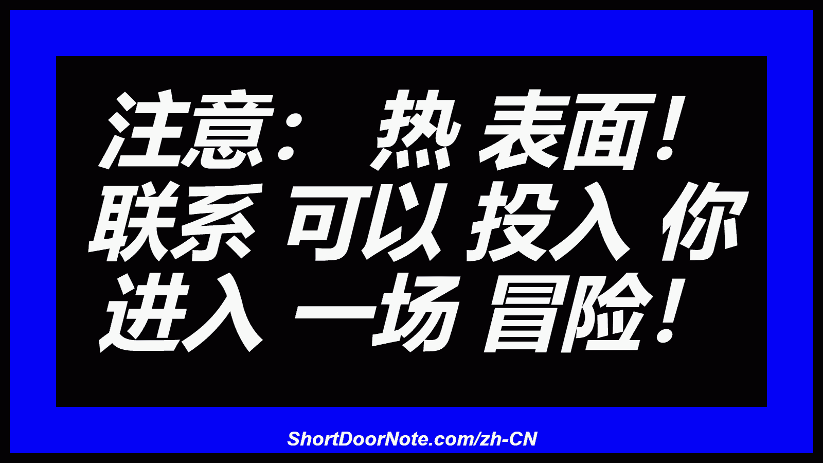 注意： 热 表面！ 联系 可以 投入 你 进入 一场 冒险！
