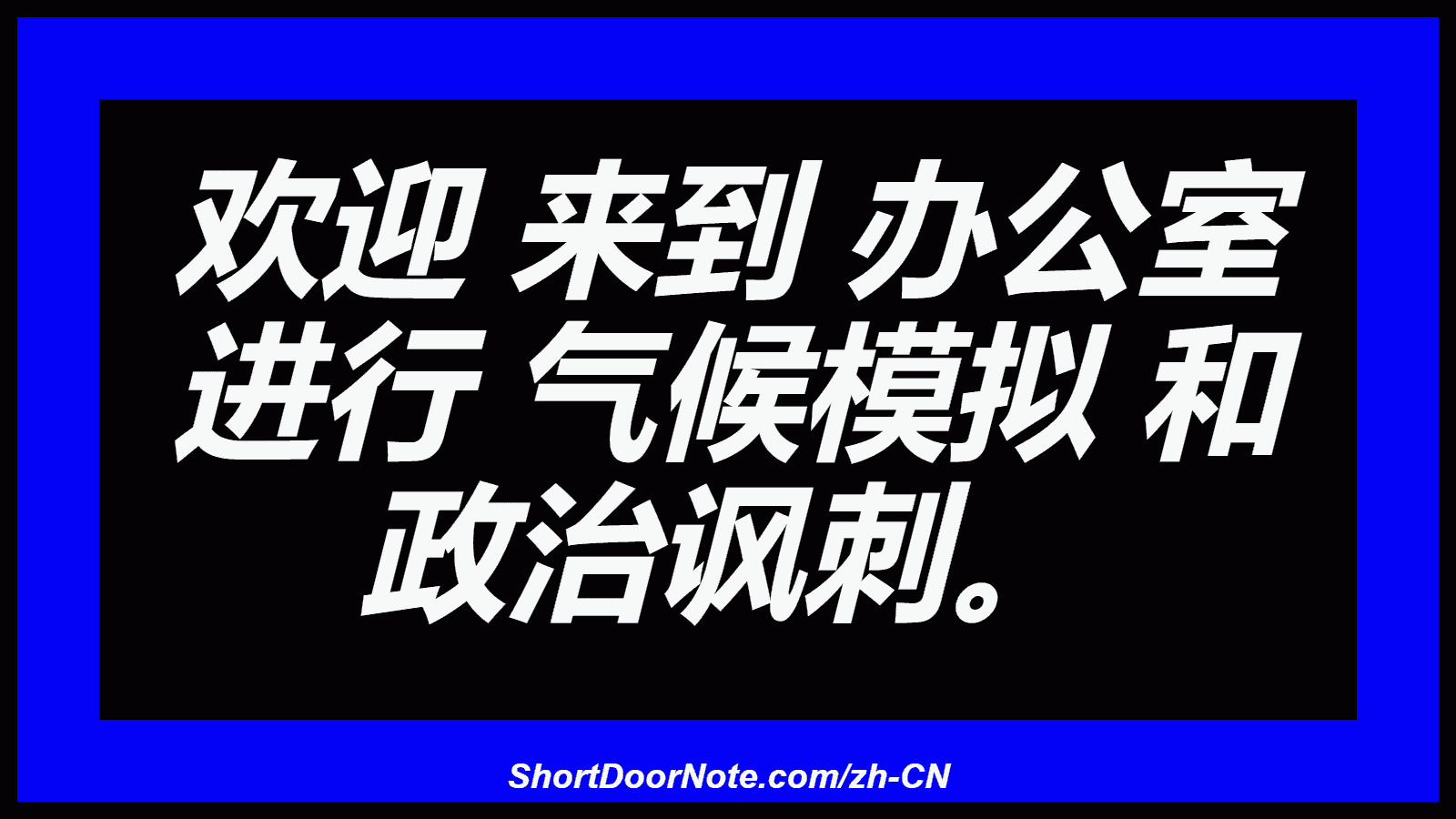 欢迎 来到 办公室 进行 气候模拟 和 政治讽刺。
