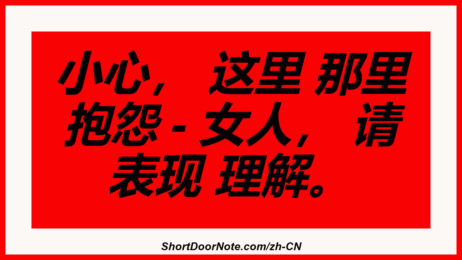 小心， 这里 那里 抱怨 - 女人， 请 表现 理解。
