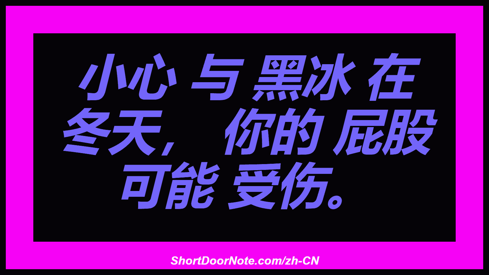 小心 与 黑冰 在 冬天， 你的 屁股 可能 受伤。
