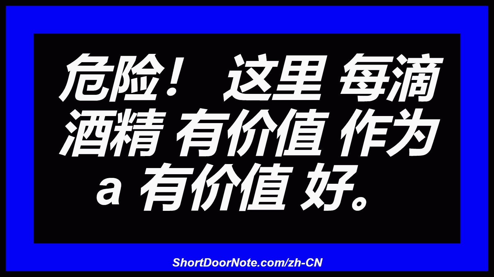 危险！ 这里 每滴 酒精 有价值 作为 a 有价值 好。
