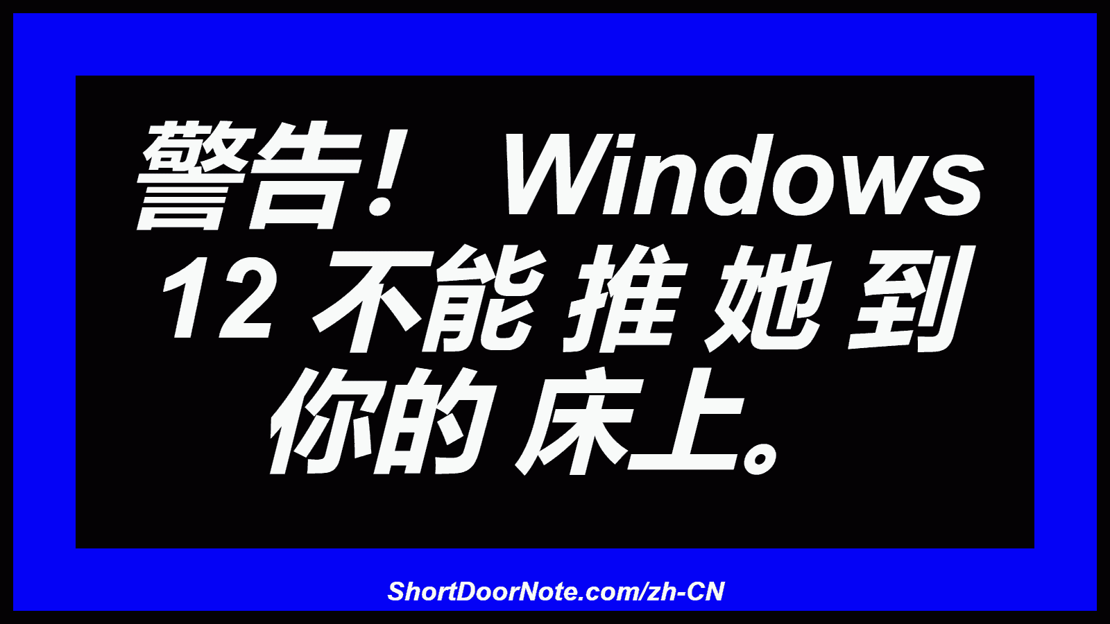 警告！ Windows 12 不能 推 她 到 你的 床上。
