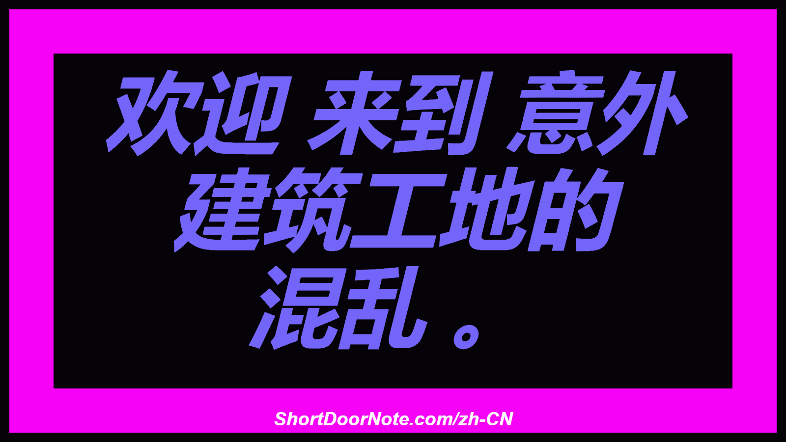 欢迎 来到 意外 建筑工地的 混乱 。
