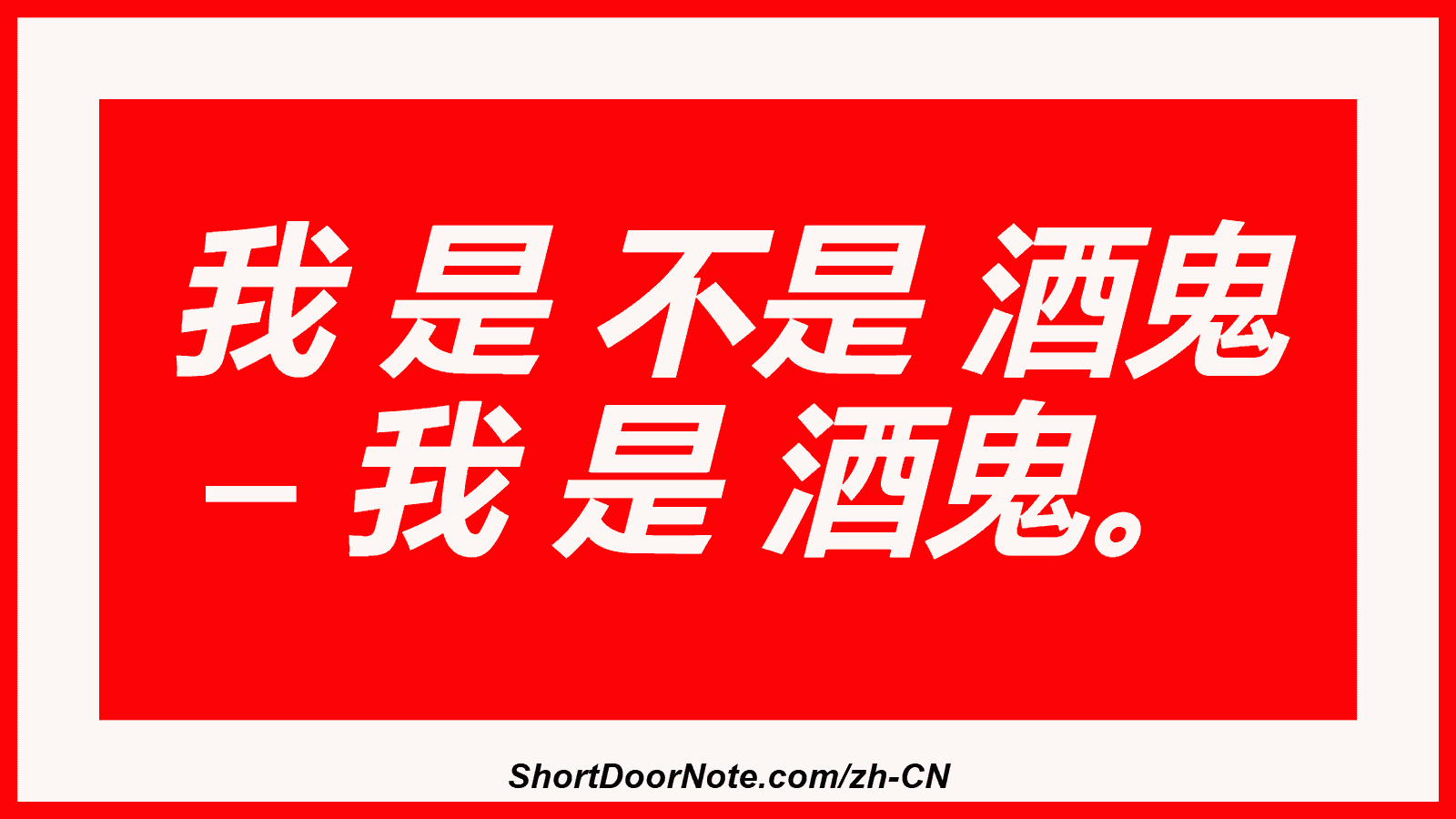 我 是 不是 酒鬼 – 我 是 酒鬼。
