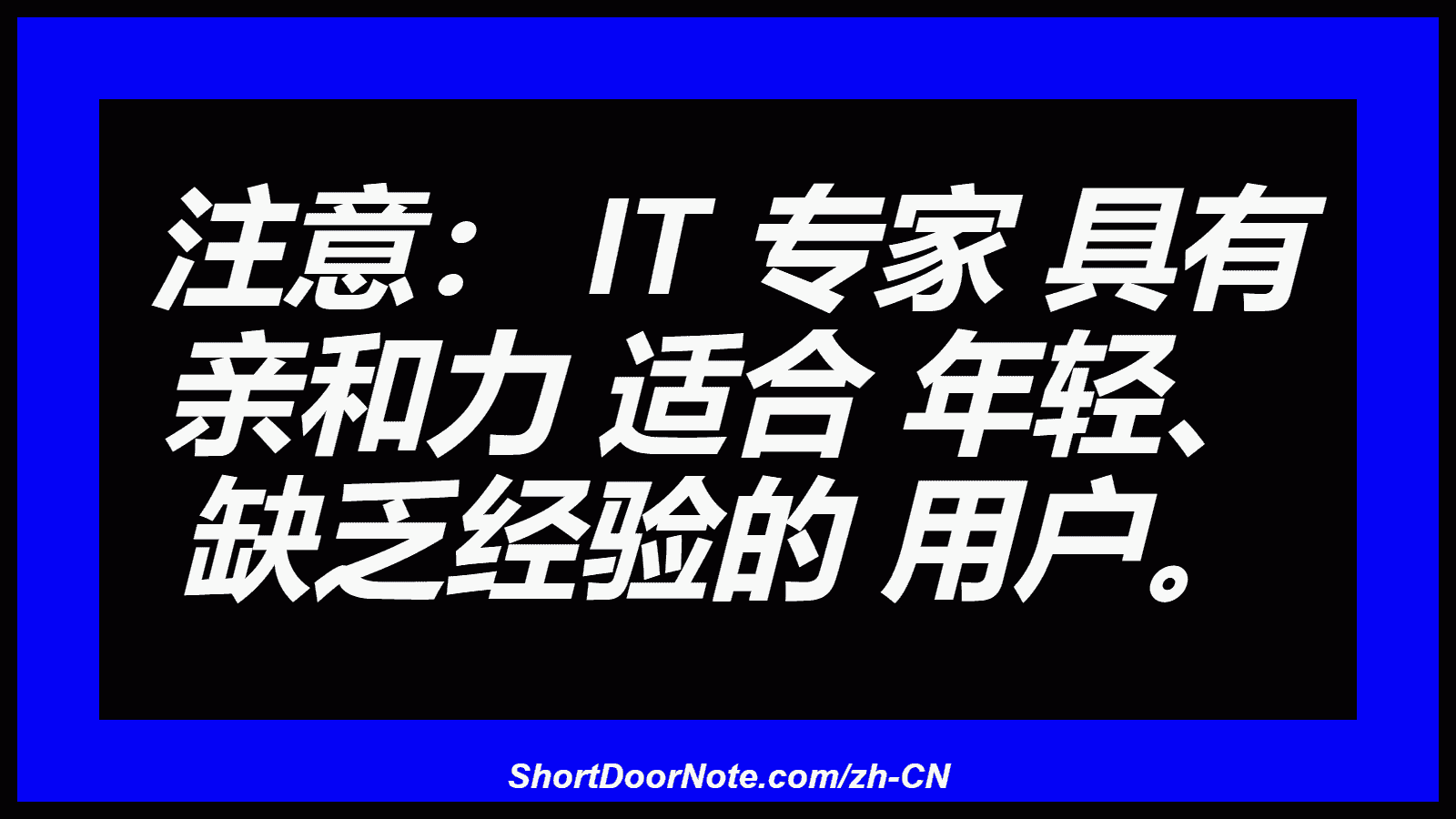 注意： IT 专家 具有 亲和力 适合 年轻、 缺乏经验的 用户。
