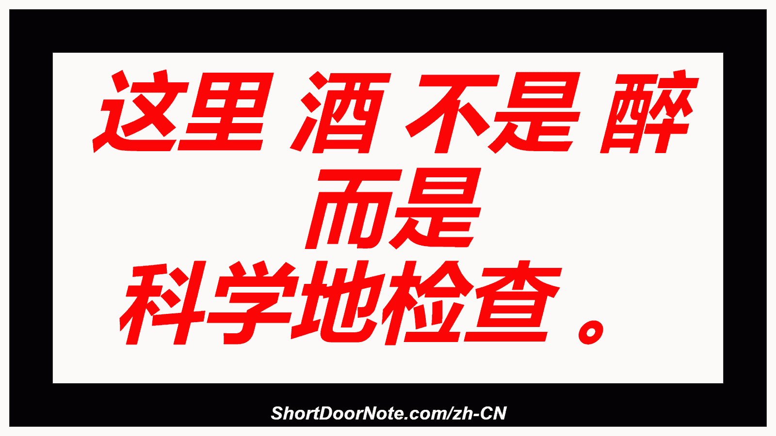 这里 酒 不是 醉 而是 科学地检查 。

