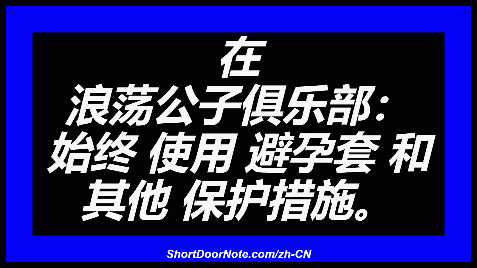 在 浪荡公子俱乐部： 始终 使用 避孕套 和 其他 保护措施。
