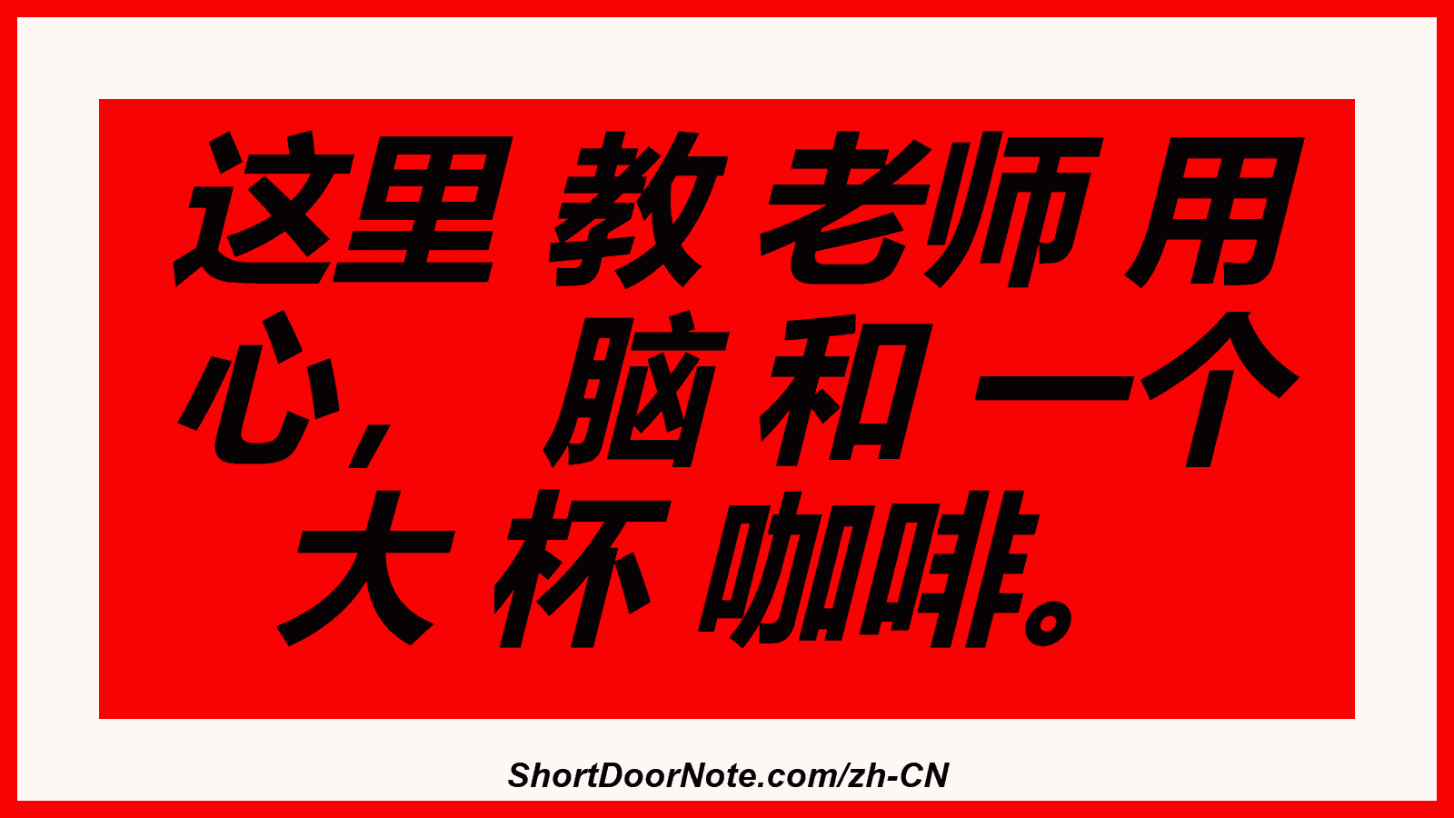 这里 教 老师 用 心， 脑 和 一个 大 杯 咖啡。
