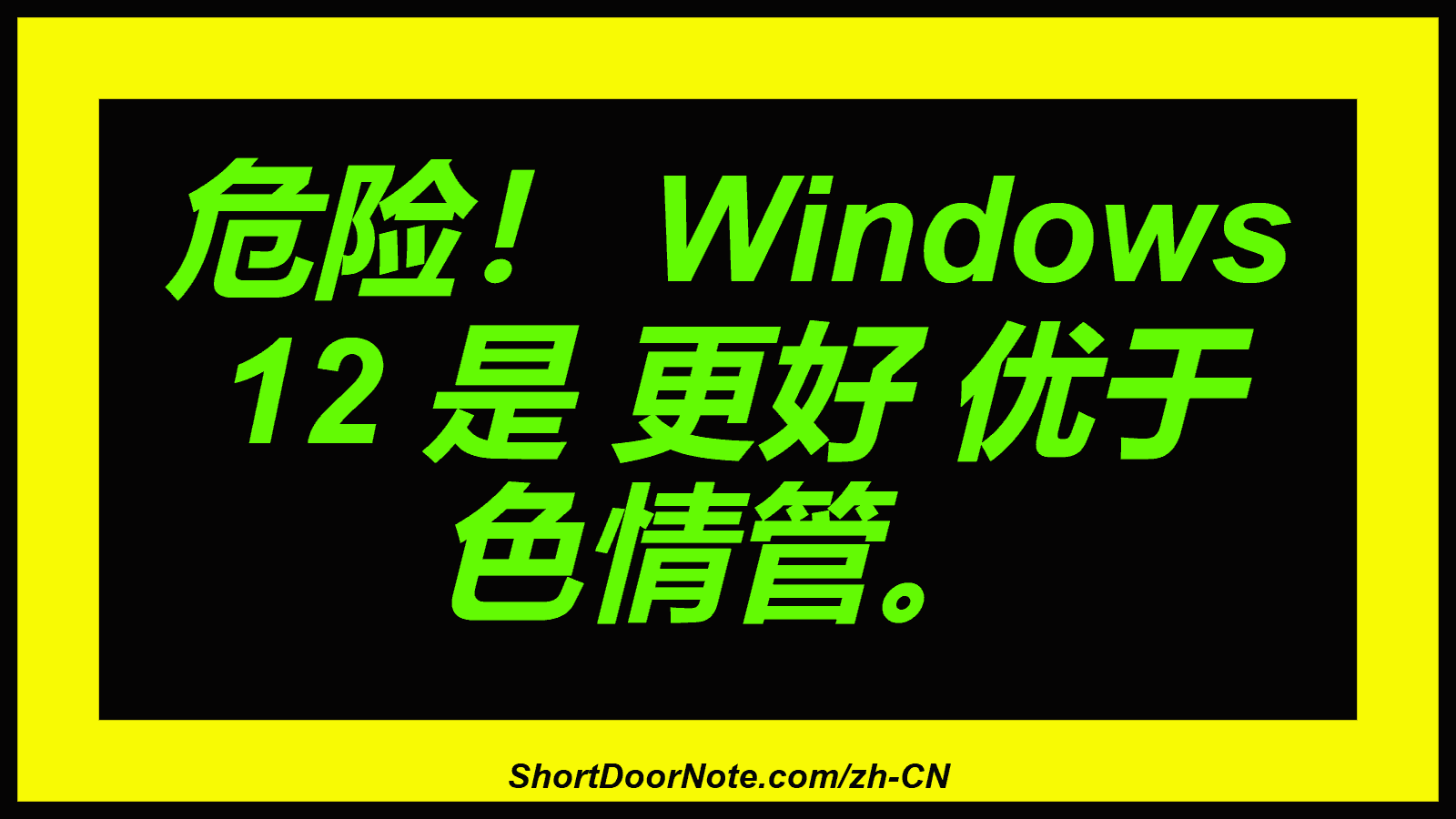 危险！ Windows 12 是 更好 优于 色情管。
