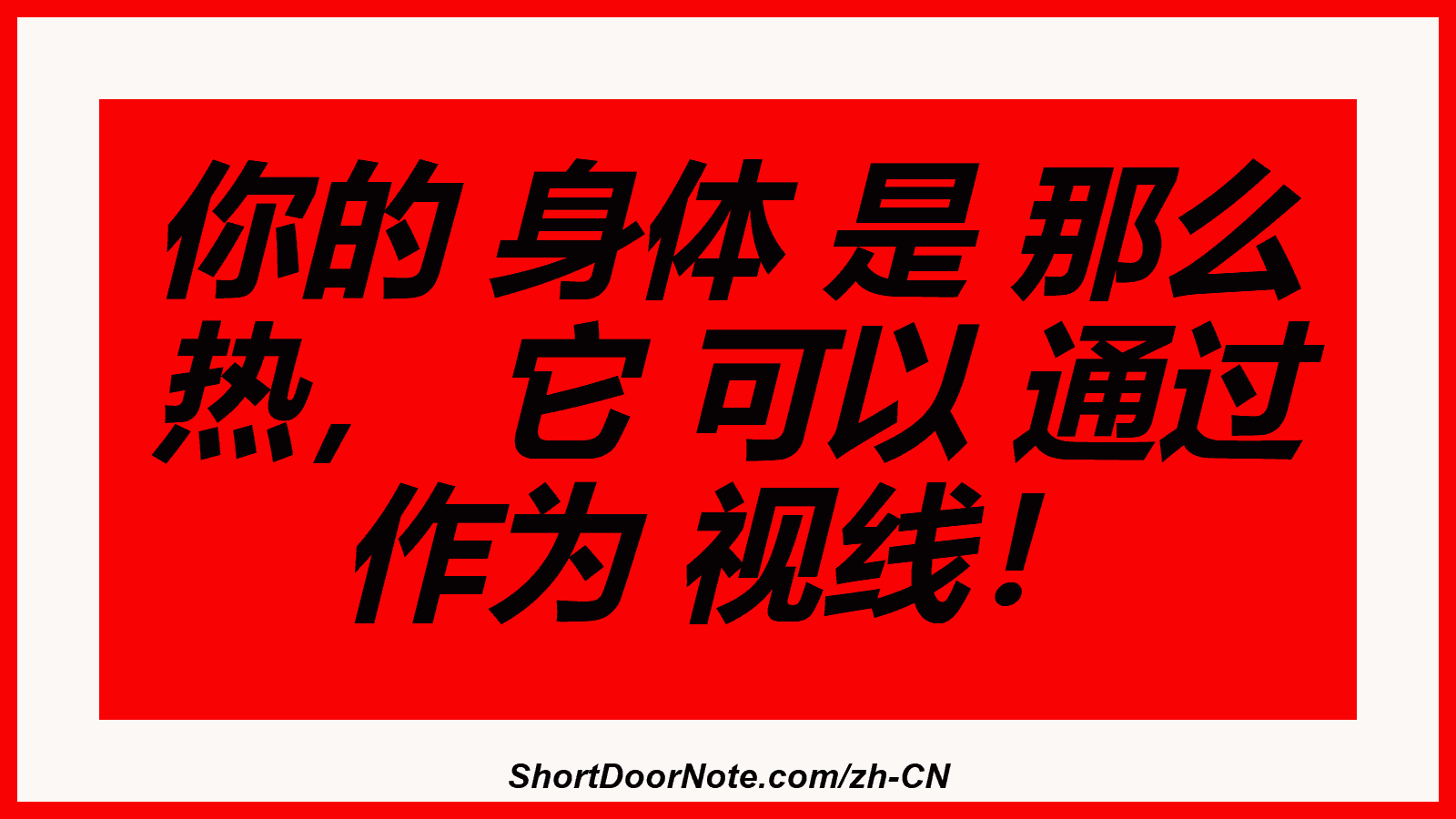你的 身体 是 那么 热， 它 可以 通过 作为 视线！
