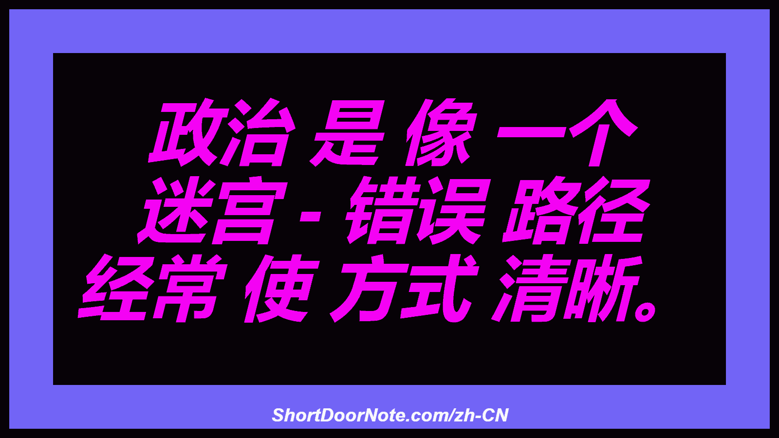 政治 是 像 一个 迷宫 - 错误 路径 经常 使 方式 清晰。
