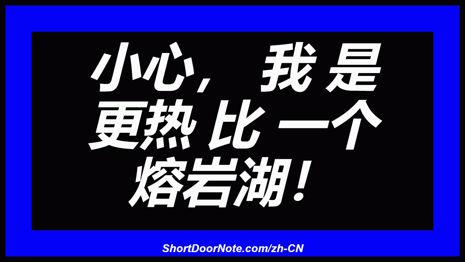 小心， 我 是 更热 比 一个 熔岩湖！
