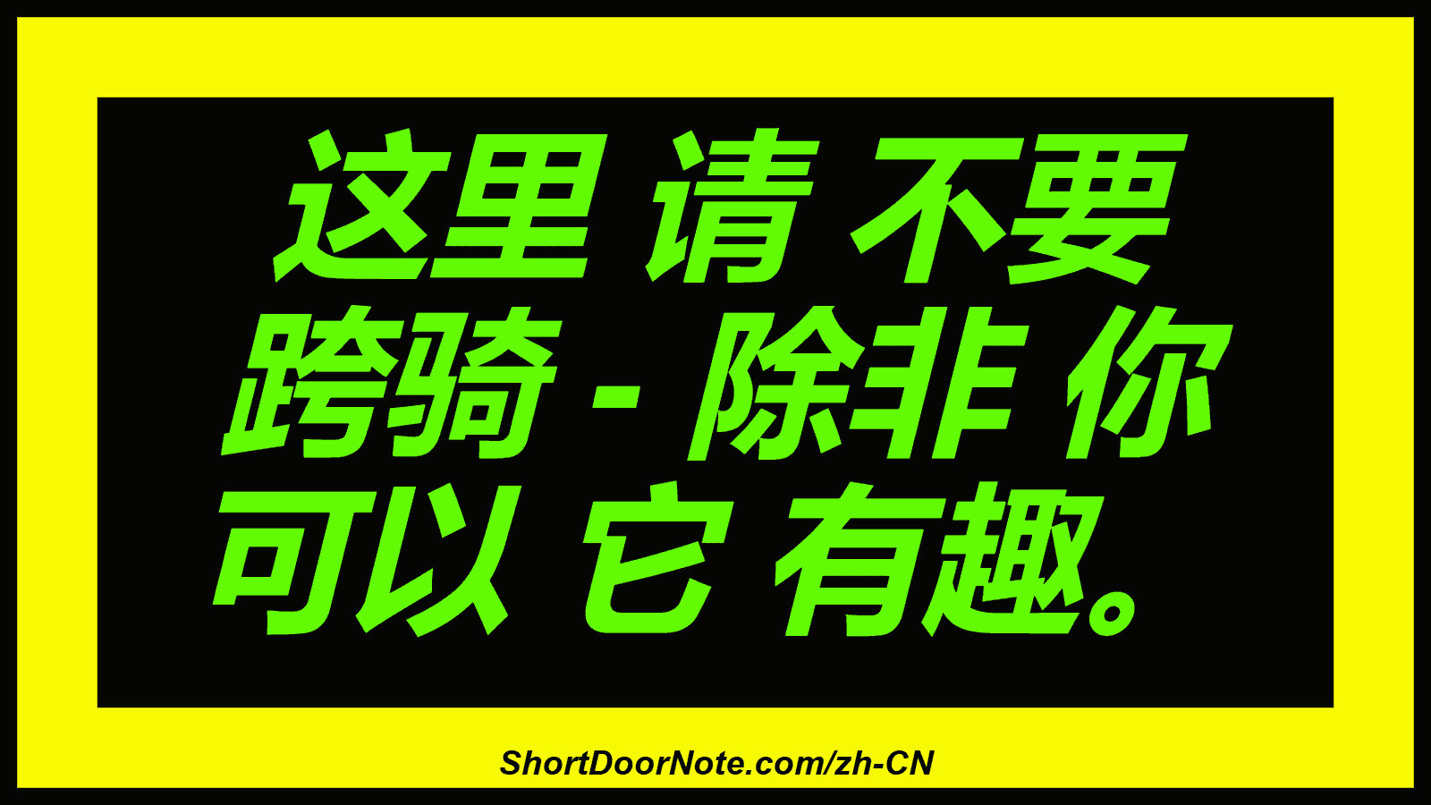 这里 请 不要 跨骑 - 除非 你 可以 它 有趣。
