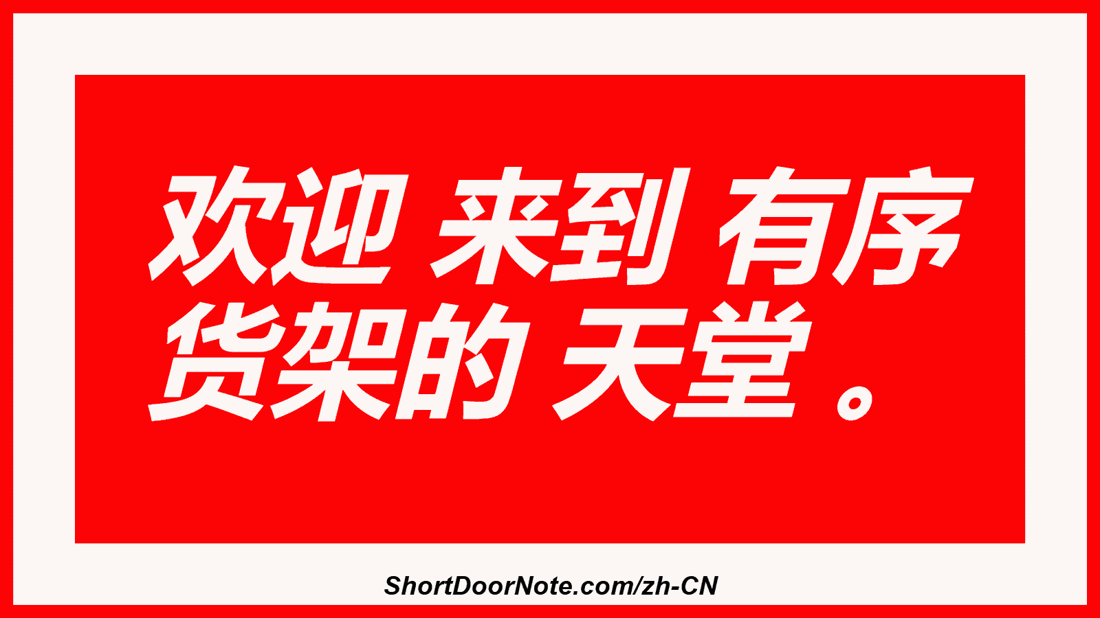 欢迎 来到 有序 货架的 天堂 。
