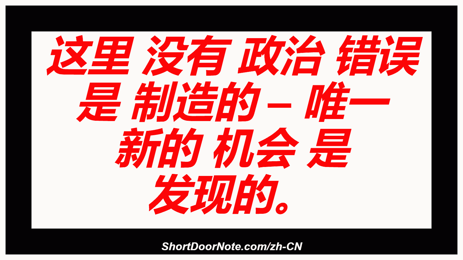 这里 没有 政治 错误 是 制造的 – 唯一 新的 机会 是 发现的。
