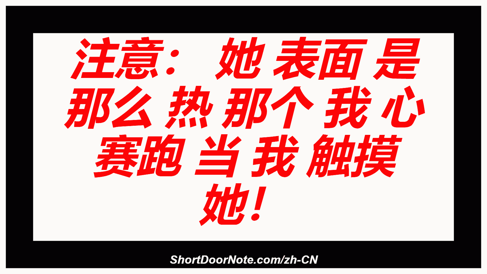 注意： 她 表面 是 那么 热 那个 我 心 赛跑 当 我 触摸 她！
